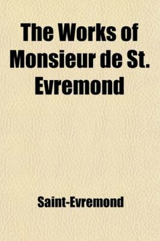 Cover of The Works of Monsieur de St. Evremond (Volume 1)