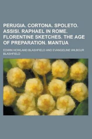 Cover of Perugia. Cortona. Spoleto. Assisi. Raphael in Rome. Florentine Sketches. the Age of Preparation. Mantua