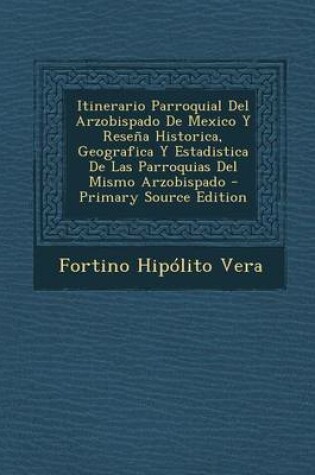 Cover of Itinerario Parroquial del Arzobispado de Mexico y Resena Historica, Geografica y Estadistica de Las Parroquias del Mismo Arzobispado