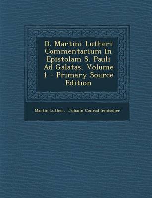 Book cover for D. Martini Lutheri Commentarium in Epistolam S. Pauli Ad Galatas, Volume 1 - Primary Source Edition