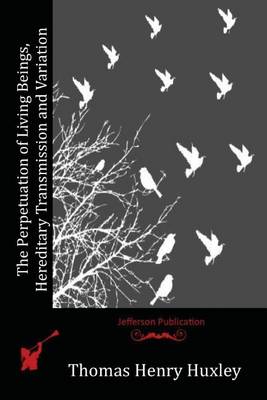 Book cover for The Perpetuation of Living Beings, Hereditary Transmission and Variation