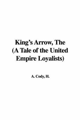 Book cover for King's Arrow, the (a Tale of the United Empire Loyalists)