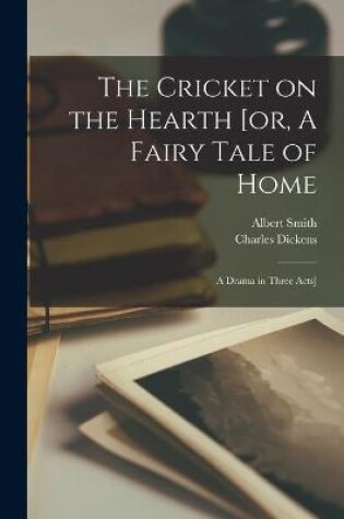 Cover of The Cricket on the Hearth [or, A Fairy Tale of Home; a Drama in Three Acts]