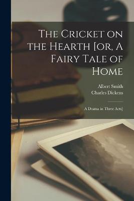 Book cover for The Cricket on the Hearth [or, A Fairy Tale of Home; a Drama in Three Acts]