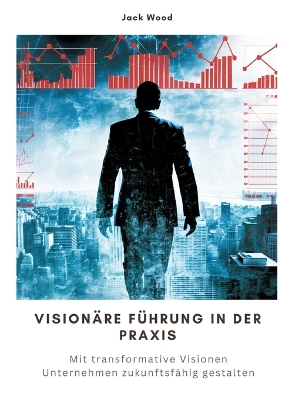 Book cover for Visionäre Führung in der Praxis