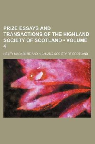 Cover of Prize Essays and Transactions of the Highland Society of Scotland (Volume 4)