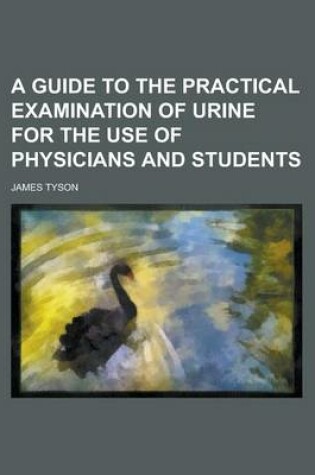 Cover of A Guide to the Practical Examination of Urine for the Use of Physicians and Students