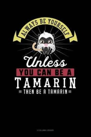 Cover of Always Be Yourself Unless You Can Be a Tamarin Then Be a Tamarin