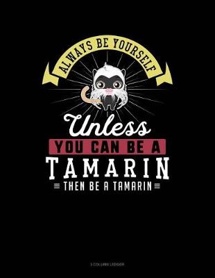 Book cover for Always Be Yourself Unless You Can Be a Tamarin Then Be a Tamarin