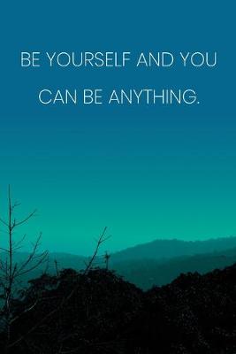 Book cover for Inspirational Quote Notebook - 'Be Yourself And You Can Be Anything.' - Inspirational Journal to Write in - Inspirational Quote Diary