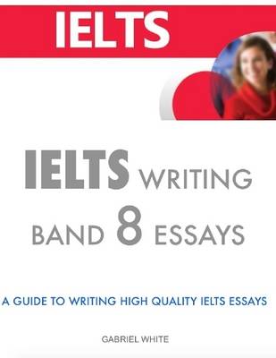 Book cover for Ielts Writing Band 8 Essays - A Guide to Writing High Quality Ielts Essays