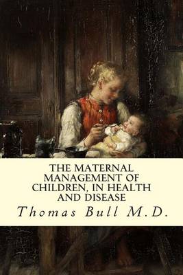 Book cover for The Maternal Management of Children, in Health and Disease