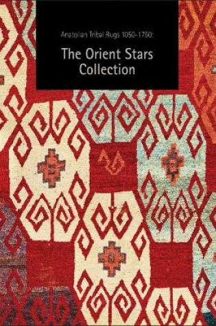 Cover of Anatolian Tribal Rugs 1050-1750: The Orient Stars Collection
