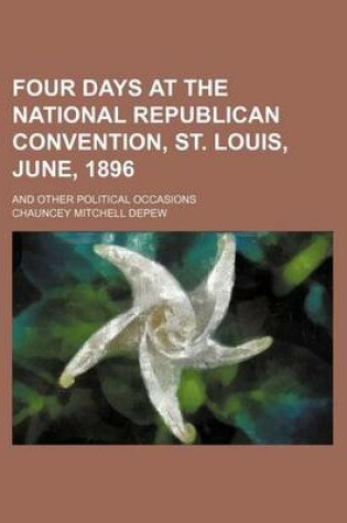 Cover of Four Days at the National Republican Convention, St. Louis, June, 1896; And Other Political Occasions