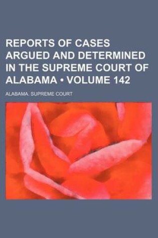 Cover of Reports of Cases Argued and Determined in the Supreme Court of Alabama (Volume 142)