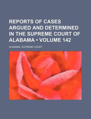 Book cover for Reports of Cases Argued and Determined in the Supreme Court of Alabama (Volume 142)