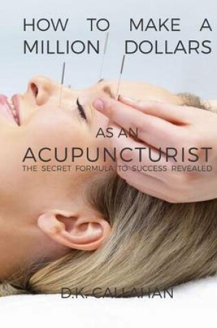 Cover of How to Make a Million Dollars as an Acupuncturist