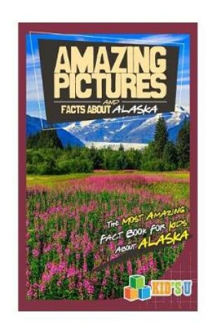 Cover of Amazing Pictures and Facts about Alaska