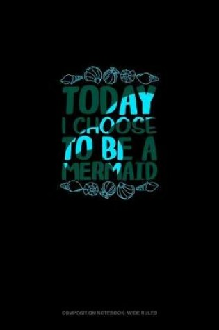 Cover of Today I Choose To Be A Mermaid