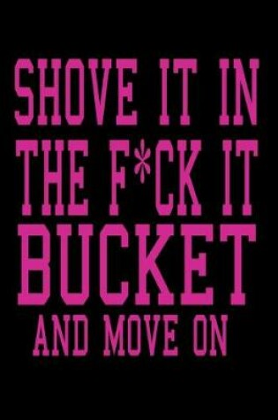 Cover of Shove It In The F*Ck It Bucket And Move On