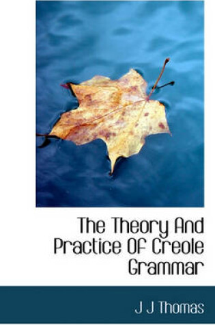 Cover of The Theory and Practice of Creole Grammar