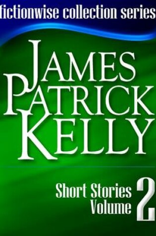 Cover of James Patrick Kelly Short Stories Volume 2