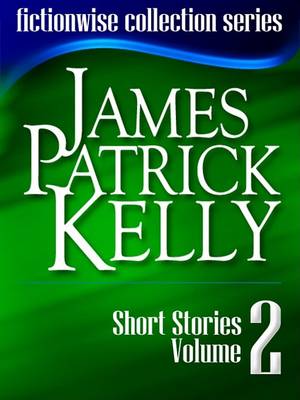 Book cover for James Patrick Kelly Short Stories Volume 2