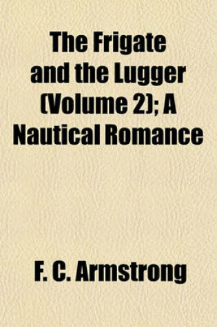 Cover of The Frigate and the Lugger (Volume 2); A Nautical Romance