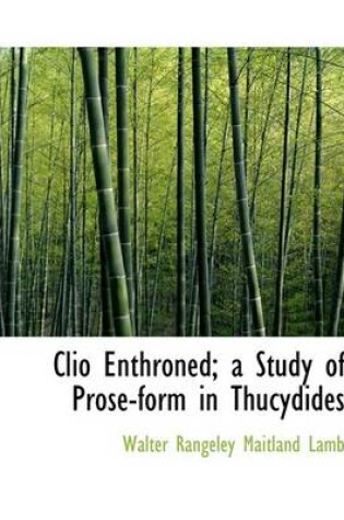 Cover of Clio Enthroned; A Study of Prose-Form in Thucydides