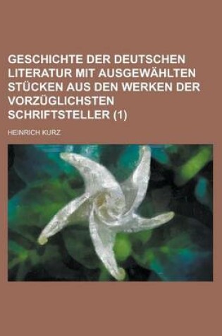 Cover of Geschichte Der Deutschen Literatur Mit Ausgewahlten Stucken Aus Den Werken Der Vorzuglichsten Schriftsteller (1 )