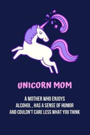 Cover of Unicorn Mom a Mother Who Enjoys Alcohol, Has a Sense of Humor