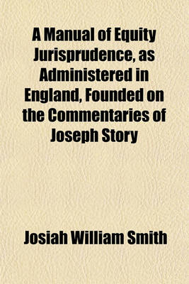 Book cover for A Manual of Equity Jurisprudence, as Administered in England, Founded on the Commentaries of Joseph Story