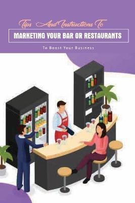 Cover of Tips And Instructions To Marketing Your Bar Or Restaurants To Boost Your Business