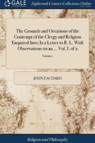 Cover of The Grounds and Occasions of the Contempt of the Clergy and Religion Enquired Into; In a Letter to R. L. with Observations on an ... Vol. I. of 2; Volume 1