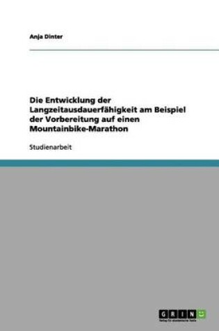 Cover of Die Entwicklung der Langzeitausdauerfahigkeit am Beispiel der Vorbereitung auf einen Mountainbike-Marathon