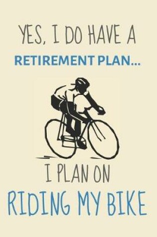 Cover of Yes, i do have a retirement plan... I plan on riding my bike