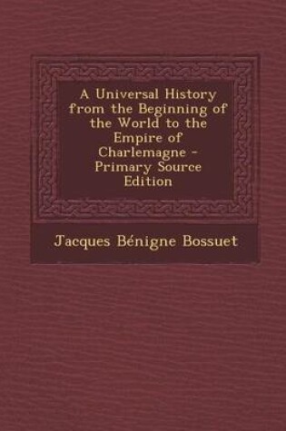 Cover of A Universal History from the Beginning of the World to the Empire of Charlemagne - Primary Source Edition