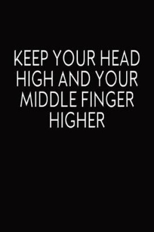 Cover of Keep Your Head High And Your Middle Finger Higher