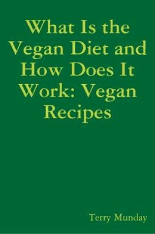 Cover of What Is the Vegan Diet and How Does It Work: Vegan Recipes