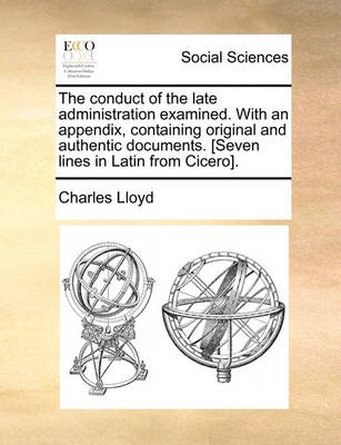 Book cover for The Conduct of the Late Administration Examined. with an Appendix, Containing Original and Authentic Documents. [Seven Lines in Latin from Cicero].