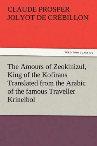 Cover of The Amours of Zeokinizul, King of the Kofirans Translated from the Arabic of the Famous Traveller Krinelbol