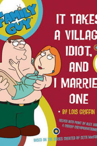 Cover of Family Guy: It Takes A Village Idiot And I Married One