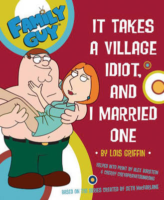 Cover of Family Guy: It Takes A Village Idiot And I Married One