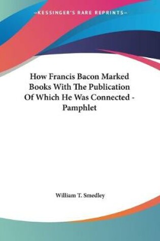 Cover of How Francis Bacon Marked Books With The Publication Of Which He Was Connected - Pamphlet