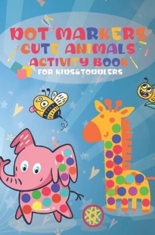 Cover of Dot Markers Cute Animals Activity Book for Kids &Toddlers
