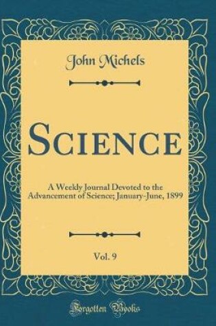 Cover of Science, Vol. 9: A Weekly Journal Devoted to the Advancement of Science; January-June, 1899 (Classic Reprint)