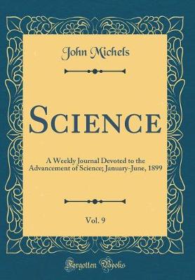 Book cover for Science, Vol. 9: A Weekly Journal Devoted to the Advancement of Science; January-June, 1899 (Classic Reprint)