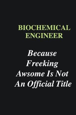 Book cover for Biochemical Engineer Because Freeking Awsome is Not An Official Title