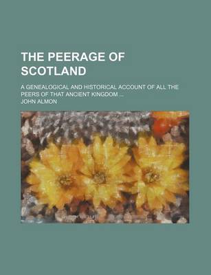 Book cover for The Peerage of Scotland; A Genealogical and Historical Account of All the Peers of That Ancient Kingdom