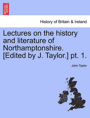 Book cover for Lectures on the History and Literature of Northamptonshire. [Edited by J. Taylor.] PT. 1.